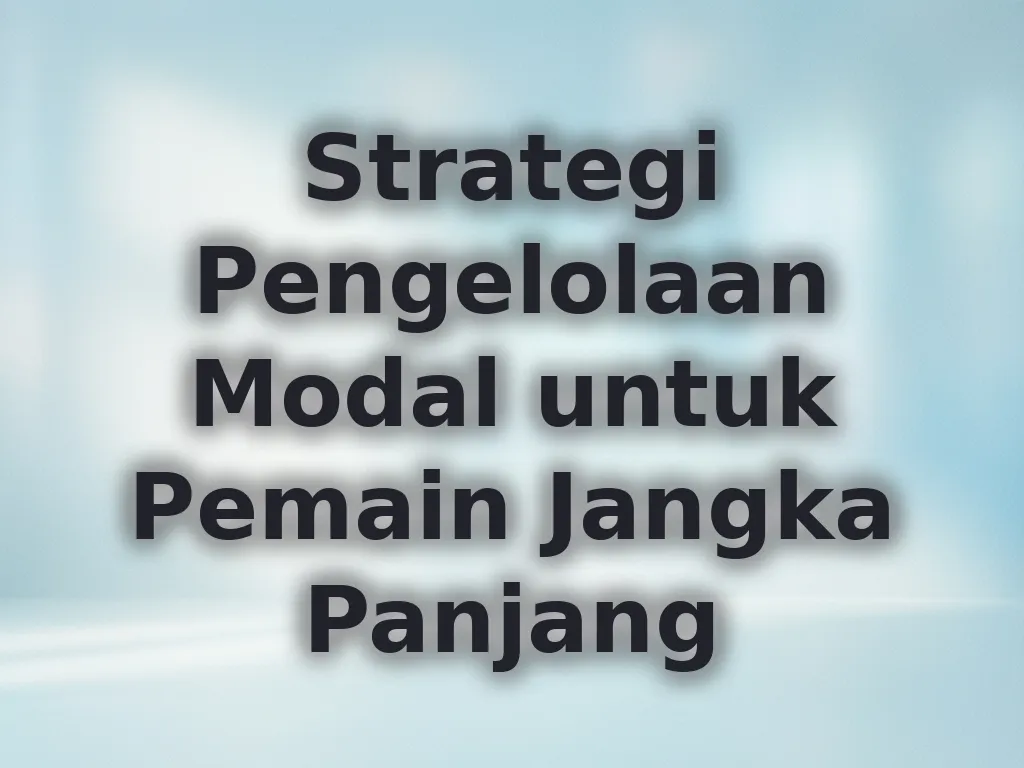 Strategi Pengelolaan Modal untuk Pemain Jangka Panjang