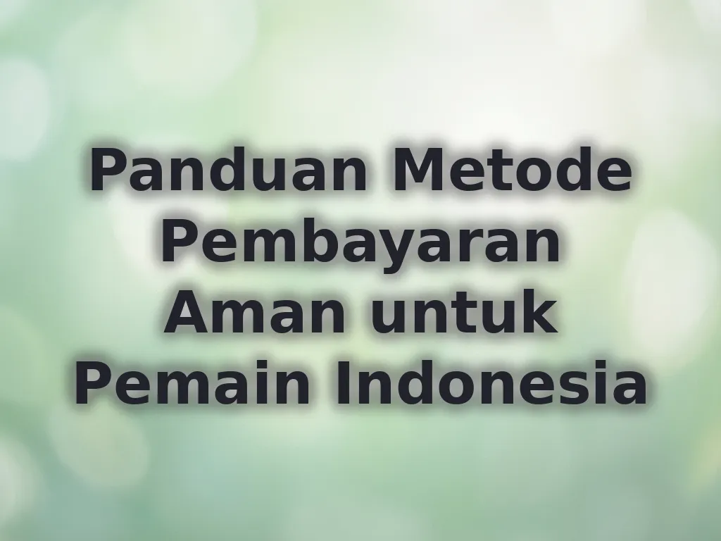 Panduan Metode Pembayaran Aman untuk Pemain Indonesia